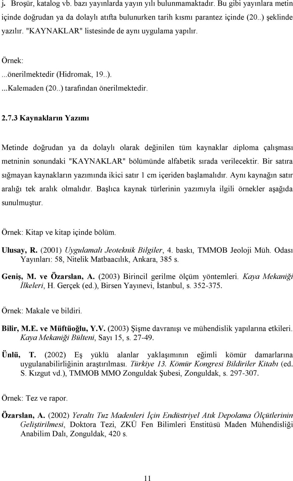 3 Kaynakların Yazımı Metinde doğrudan ya da dolaylı olarak değinilen tüm kaynaklar diploma çalışması metninin sonundaki "KAYNAKLAR" bölümünde alfabetik sırada verilecektir.