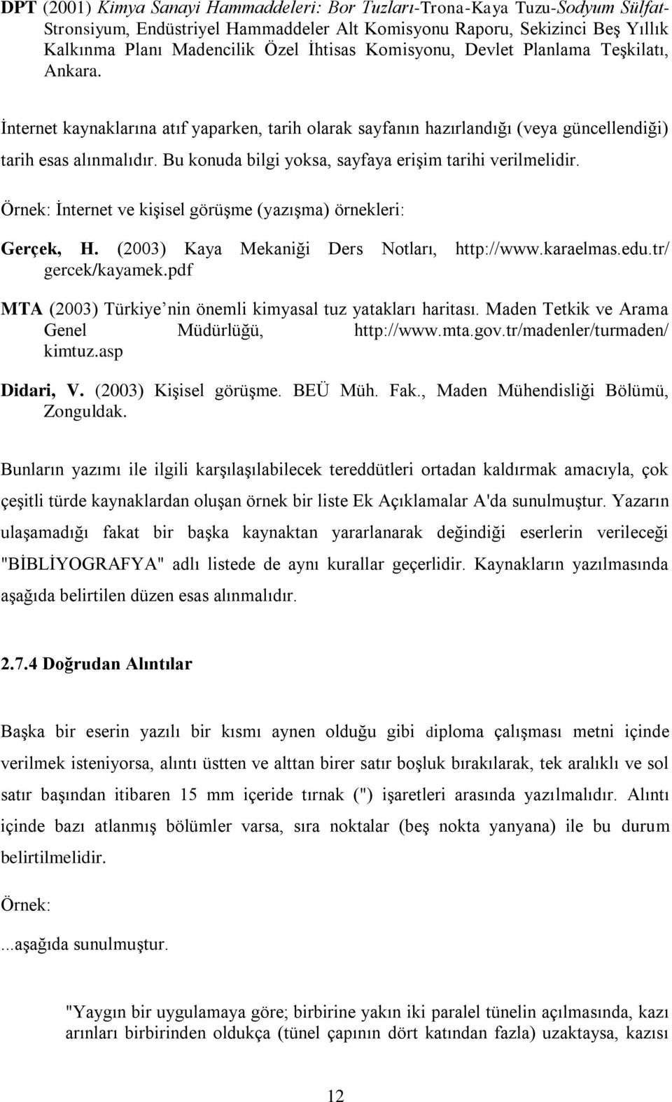 Bu konuda bilgi yoksa, sayfaya erişim tarihi verilmelidir. Örnek: İnternet ve kişisel görüşme (yazışma) örnekleri: Gerçek, H. (2003) Kaya Mekaniği Ders Notları, http://www.karaelmas.edu.