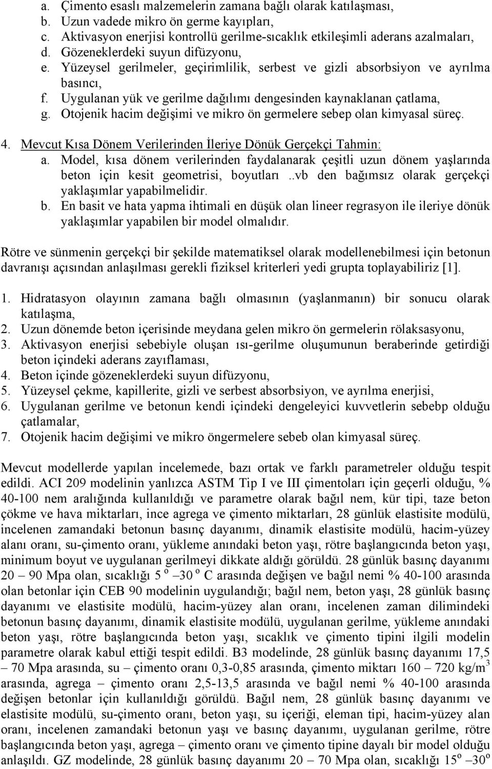 Otojenik hacim değişimi ve mikro ön germelere sebep olan kimyasal süreç. 4. Mevcut Kısa Dönem Verilerinden İleriye Dönük Gerçekçi Tahmin: a.