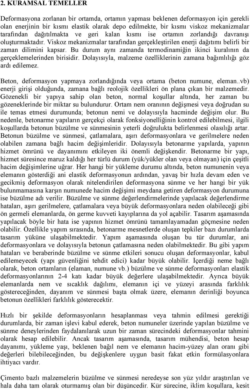 Bu durum aynı zamanda termodinamiğin ikinci kuralının da gerçeklemelerinden birisidir. Dolayısıyla, malzeme özelliklerinin zamana bağımlılığı göz ardı edilemez.