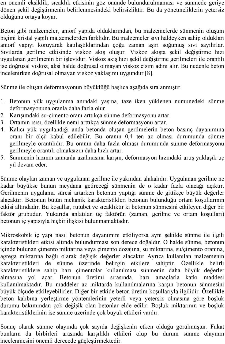 Bu malzemeler sıvı haldeyken sahip oldukları amorf yapıyı koruyarak katılaştıklarından çoğu zaman aşırı soğumuş sıvı sayılırlar. Sıvılarda gerilme etkisinde viskoz akış oluşur.