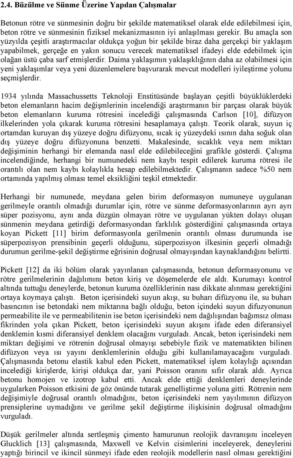 Bu amaçla son yüzyılda çeşitli araştırmacılar oldukça yoğun bir şekilde biraz daha gerçekçi bir yaklaşım yapabilmek, gerçeğe en yakın sonucu verecek matematiksel ifadeyi elde edebilmek için olağan