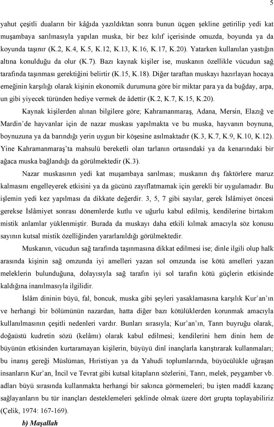 Bazı kaynak kişiler ise, muskanın özellikle vücudun sağ tarafında taşınması gerektiğini belirtir (K.15, K.18).