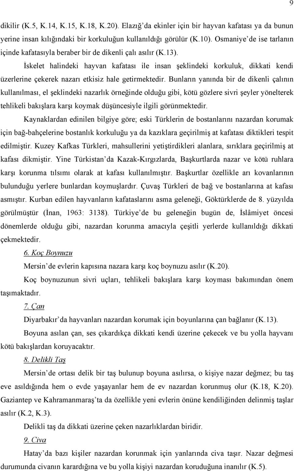 İskelet halindeki hayvan kafatası ile insan şeklindeki korkuluk, dikkati kendi üzerlerine çekerek nazarı etkisiz hale getirmektedir.