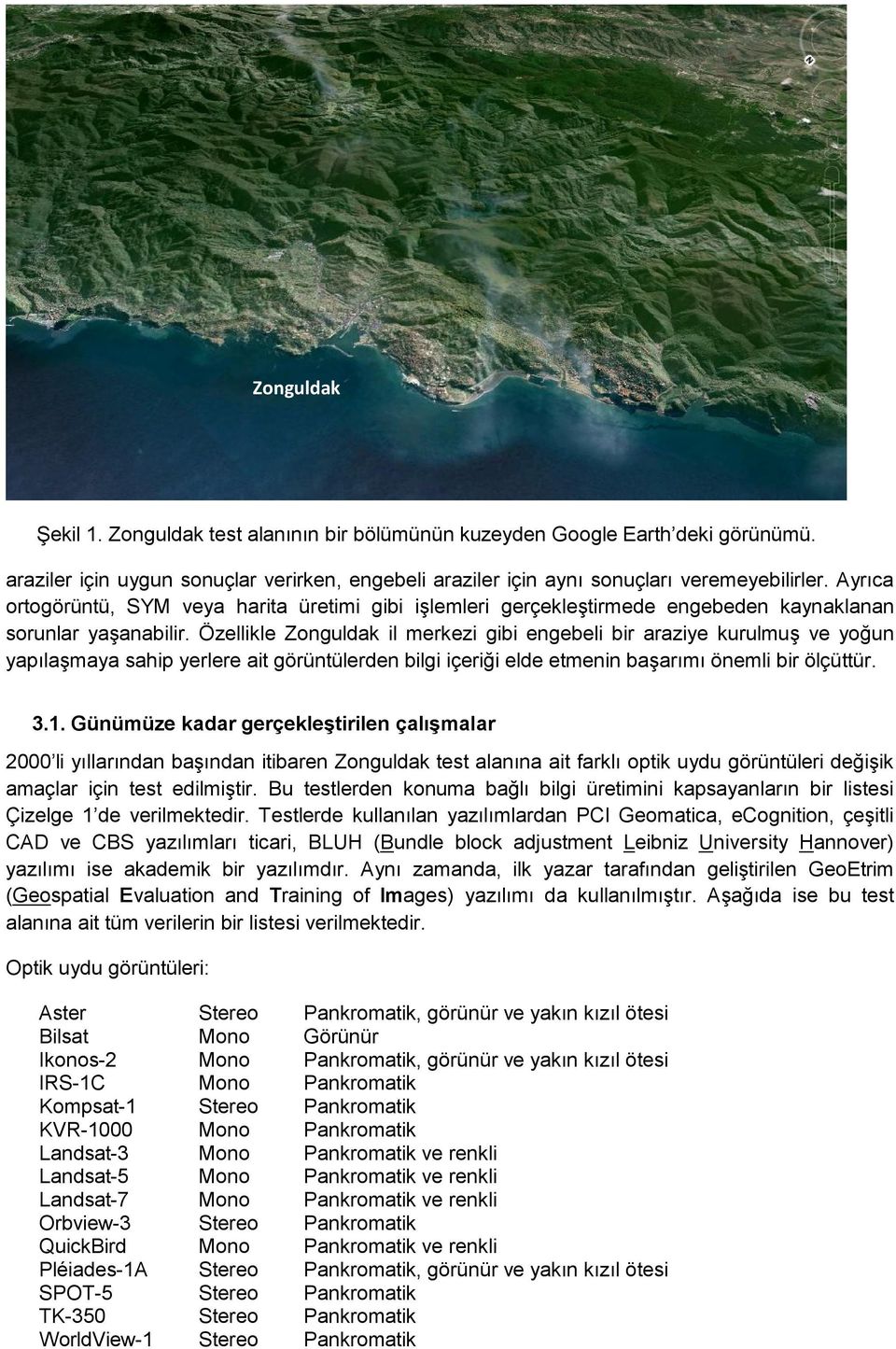 Özellikle Zonguldak il merkezi gibi engebeli bir araziye kurulmuş ve yoğun yapılaşmaya sahip yerlere ait görüntülerden bilgi içeriği elde etmenin başarımı önemli bir ölçüttür. 3.1.
