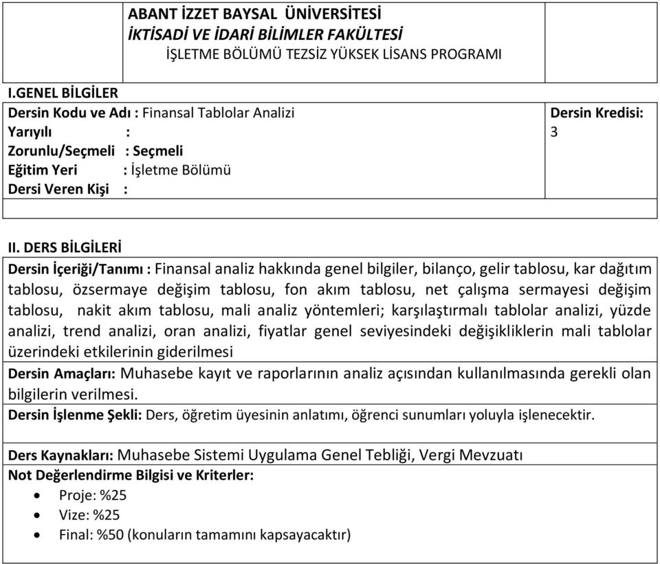 seviyesindeki değişikliklerin mali tablolar üzerindeki etkilerinin giderilmesi Dersin Amaçları: Muhasebe kayıt ve raporlarının analiz açısından kullanılmasında gerekli olan bilgilerin verilmesi.