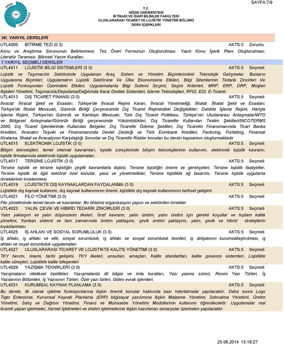 YARIYIL SEÇMELİ DERSLER UTL4011 LOJİSTİK BİLGİ SİSTEMLERİ (3 0) Lojistik ve Taşımacılık Sektöründe Uygulanan Araç, Sistem ve Yönetim Biçimlerindeki Teknolojik Gelişmeler, Bunların Uygulanma