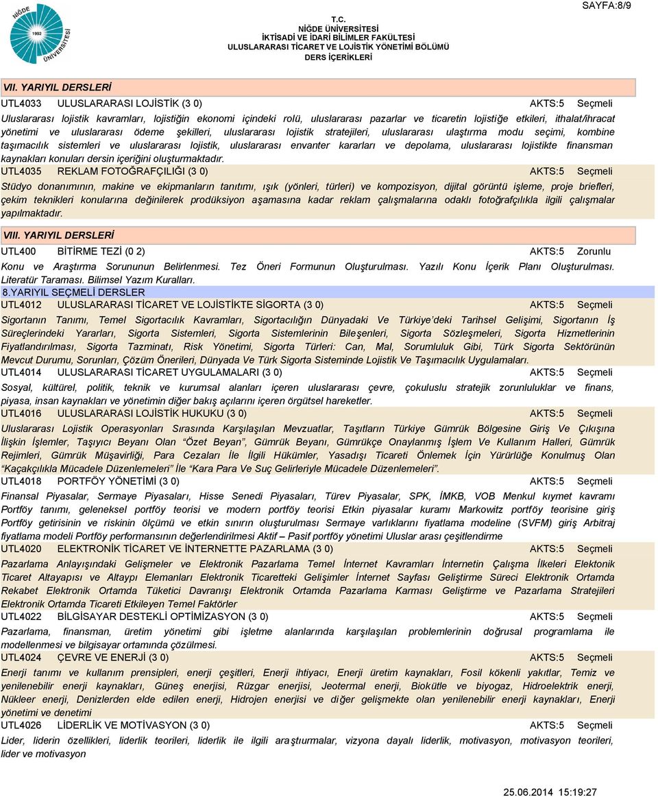 yönetimi ve uluslararası ödeme şekilleri, uluslararası lojistik stratejileri, uluslararası ulaştırma modu seçimi, kombine taşımacılık sistemleri ve uluslararası lojistik, uluslararası envanter