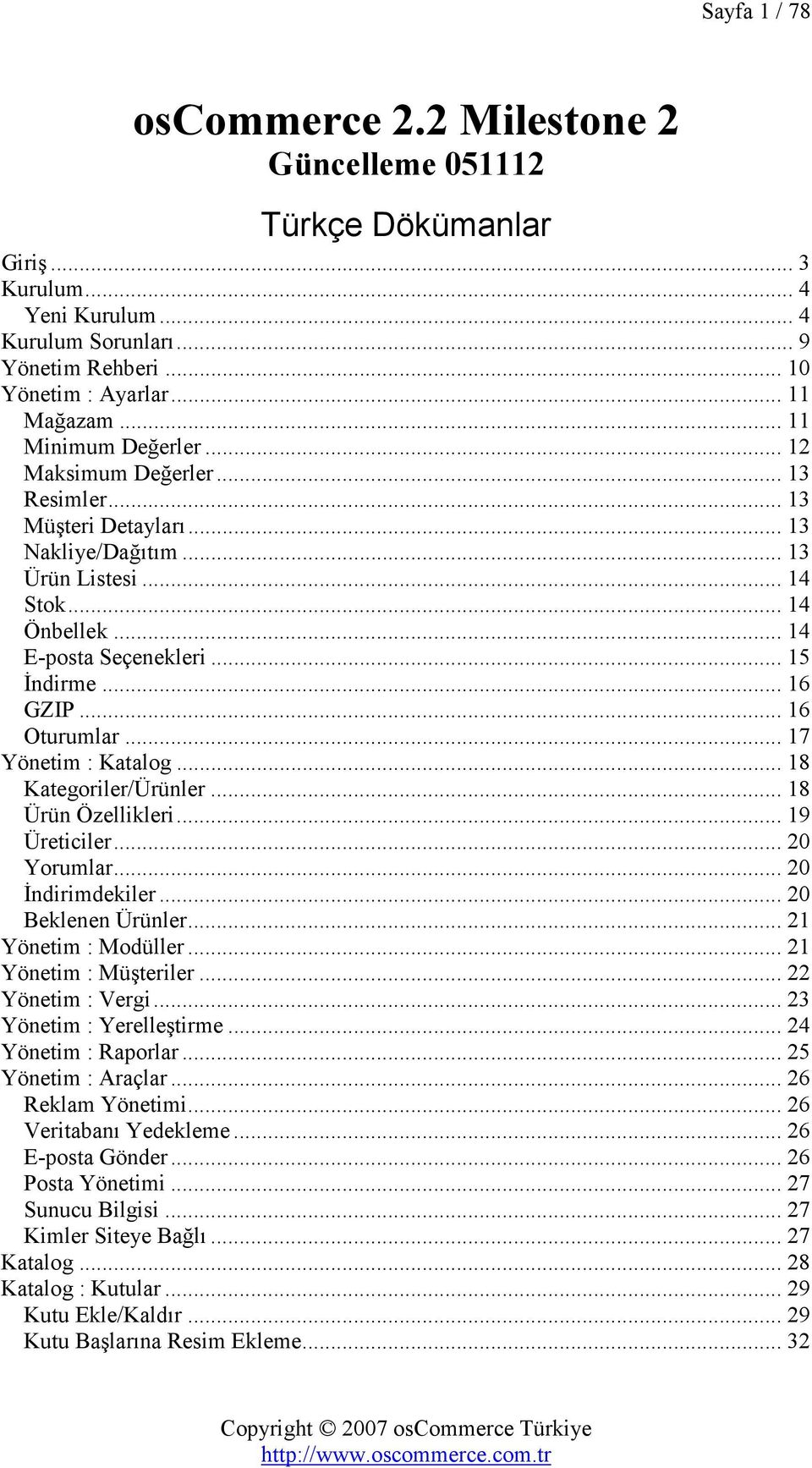 .. 16 GZIP... 16 Oturumlar... 17 Yönetim : Katalog... 18 Kategoriler/Ürünler... 18 Ürün Özellikleri... 19 Üreticiler... 20 Yorumlar... 20 Đndirimdekiler... 20 Beklenen Ürünler... 21 Yönetim : Modüller.