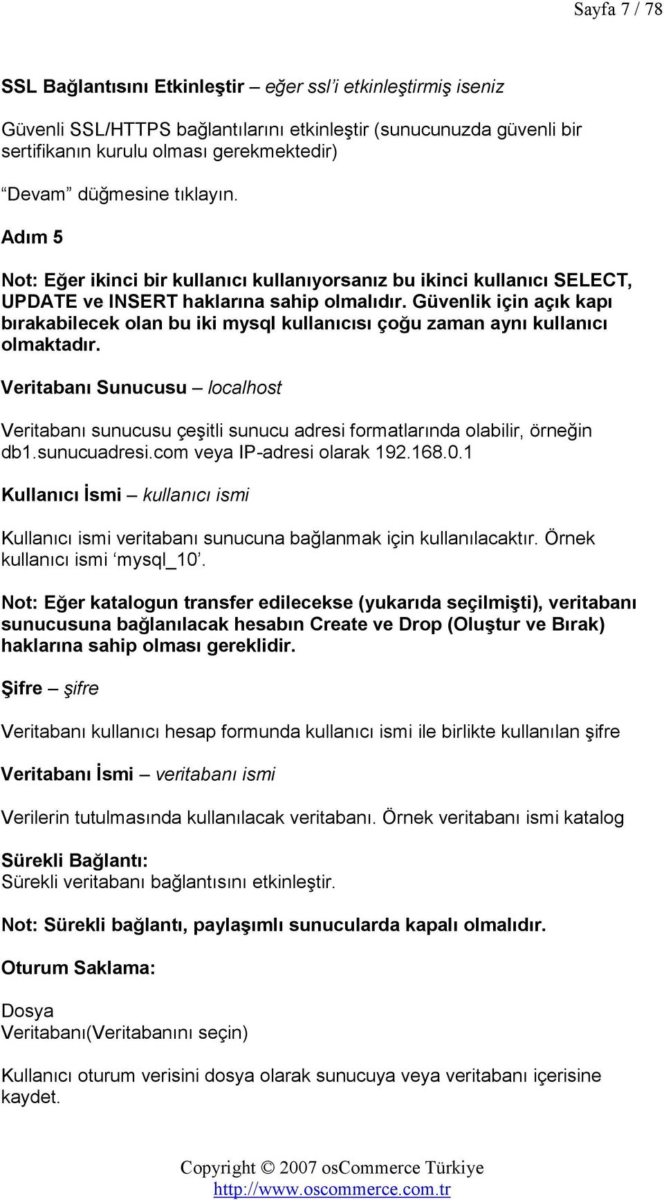 Güvenlik için açık kapı bırakabilecek olan bu iki mysql kullanıcısı çoğu zaman aynı kullanıcı olmaktadır.