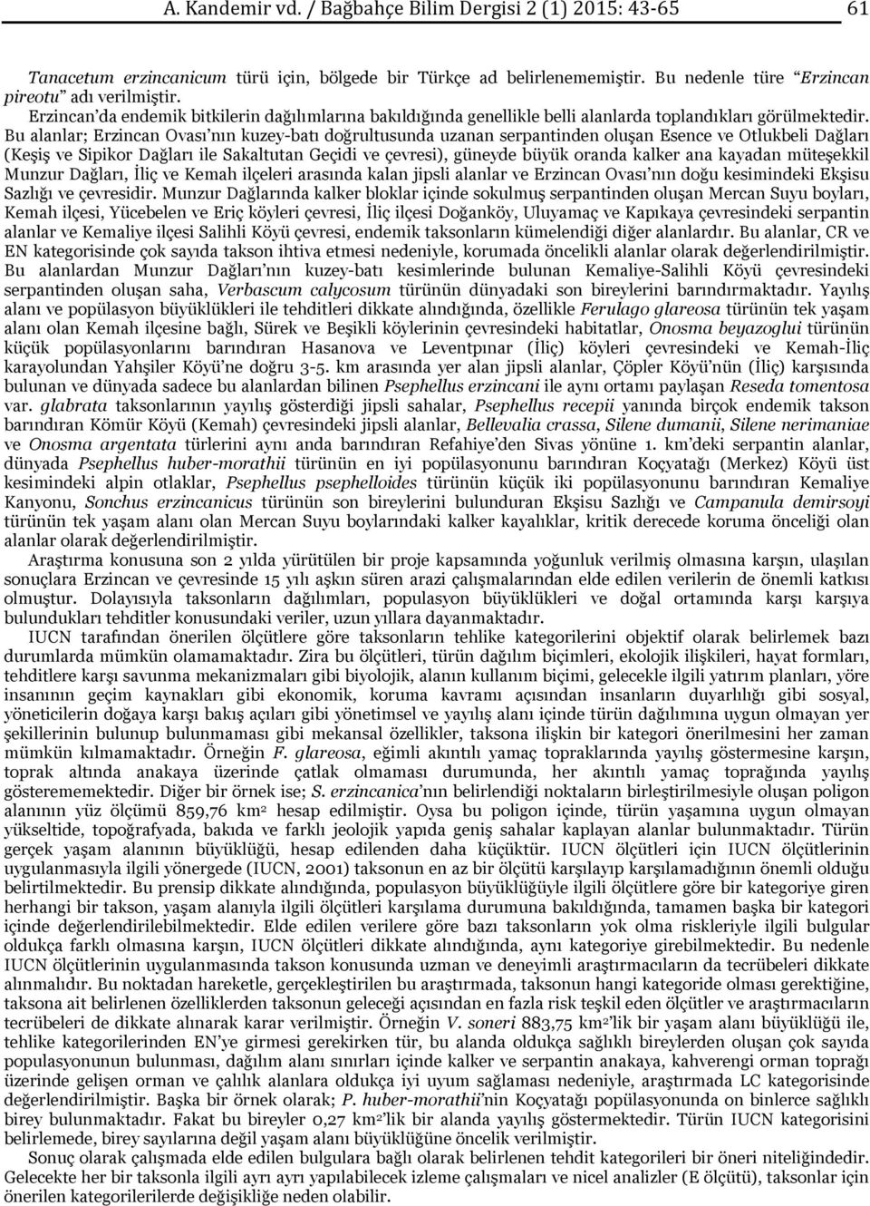 Bu alanlar; Erzincan Ovası nın kuzey-batı doğrultusunda uzanan serpantinden oluşan Esence ve Otlukbeli Dağları (Keşiş ve Sipikor Dağları ile Sakaltutan Geçidi ve çevresi), güneyde büyük oranda kalker