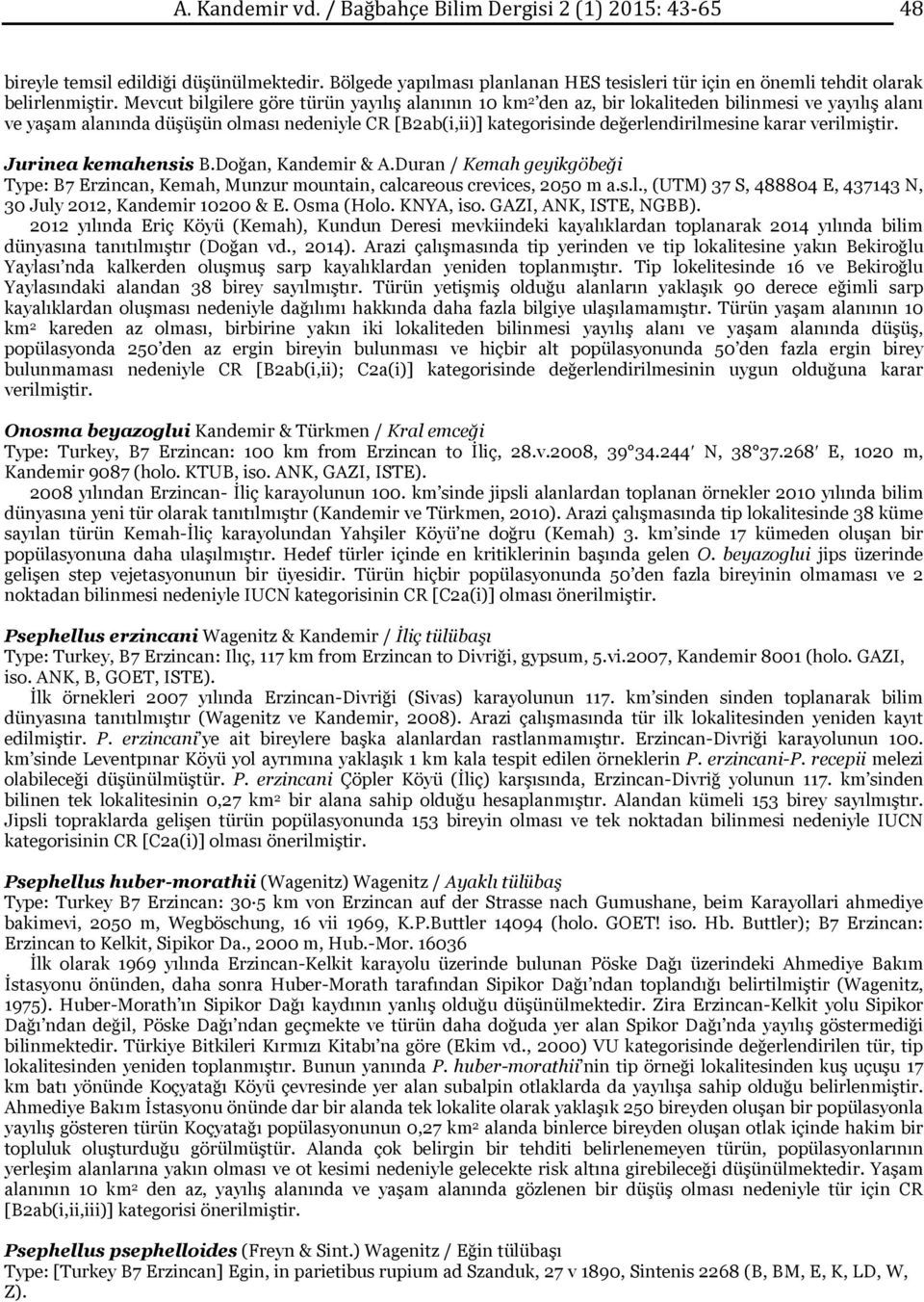 karar verilmiştir. Jurinea kemahensis B.Doğan, Kandemir & A.Duran / Kemah geyikgöbeği Type: B7 Erzincan, Kemah, Munzur mountain, calcareous crevices, 2050 m a.s.l., (UTM) 37 S, 488804 E, 437143 N, 30 July 2012, Kandemir 10200 & E.