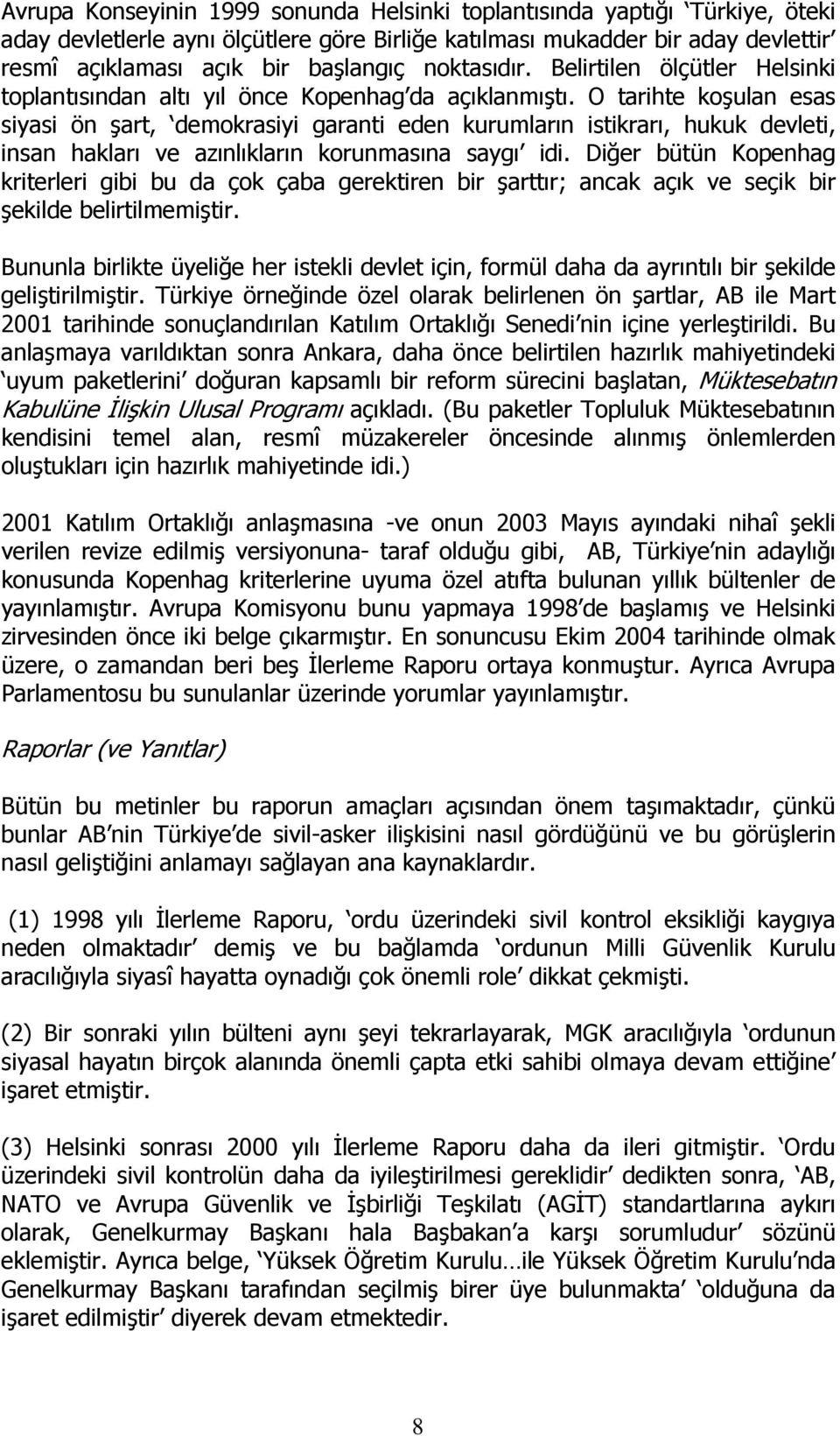 O tarihte koşulan esas siyasi ön şart, demokrasiyi garanti eden kurumların istikrarı, hukuk devleti, insan hakları ve azınlıkların korunmasına saygı idi.