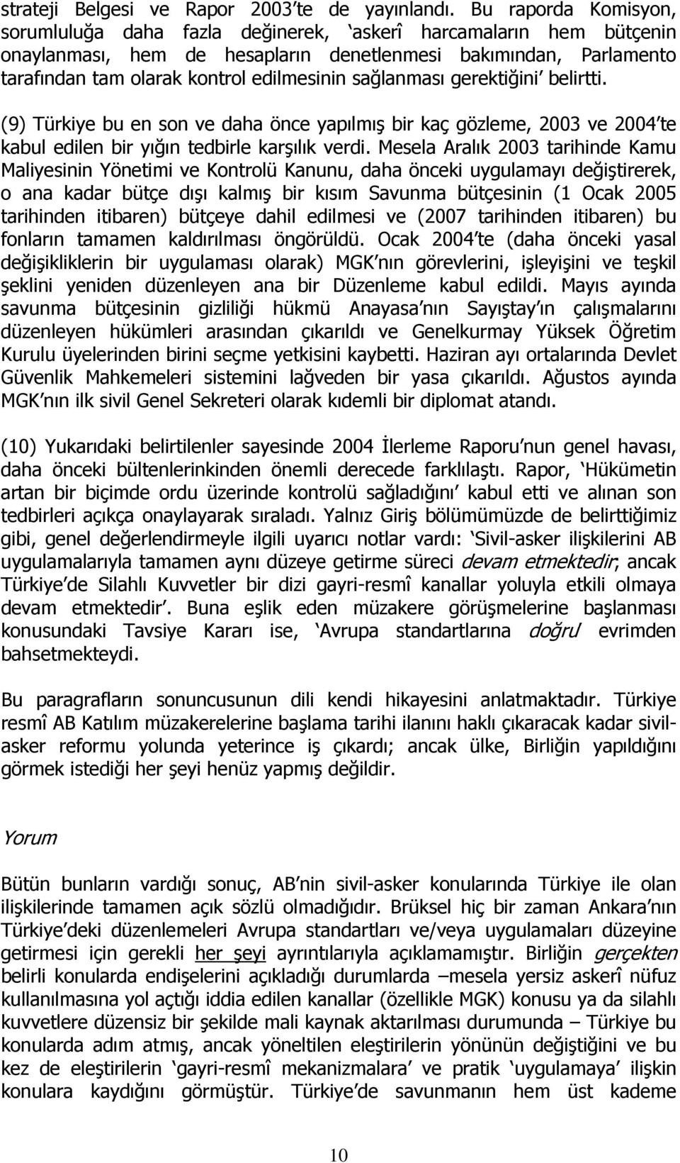 sağlanması gerektiğini belirtti. (9) Türkiye bu en son ve daha önce yapılmış bir kaç gözleme, 2003 ve 2004 te kabul edilen bir yığın tedbirle karşılık verdi.