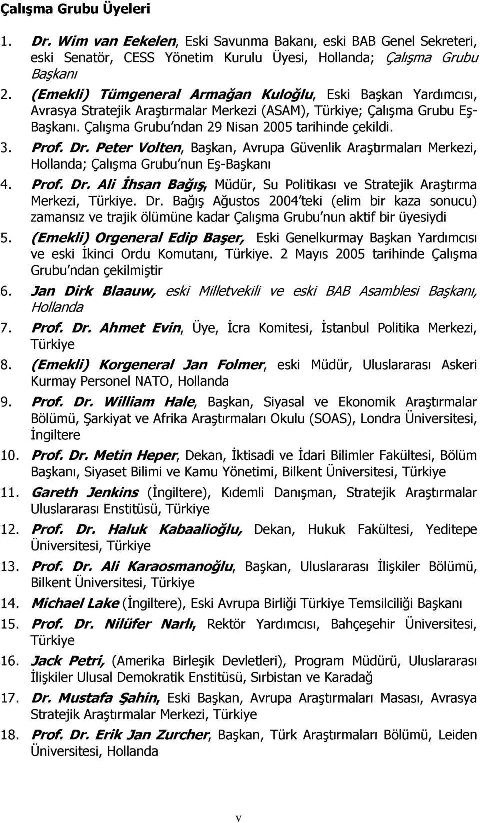 Prof. Dr. Peter Volten, Başkan, Avrupa Güvenlik Araştırmaları Merkezi, Hollanda; Çalışma Grubu nun Eş-Başkanı 4. Prof. Dr. Ali İhsan Bağış, Müdür, Su Politikası ve Stratejik Araştırma Merkezi, Türkiye.