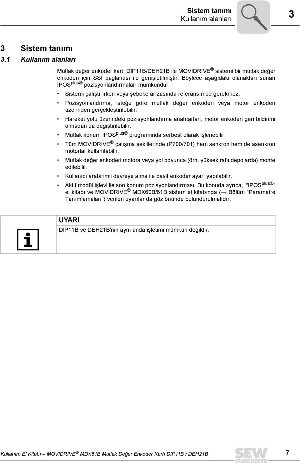 Böylece aşağıdaki olanakları sunan IPOS plus pozisyonlandırmaları mümkündür: Sistemi çalıştırırken veya şebeke arızasında referans mod gerekmez.