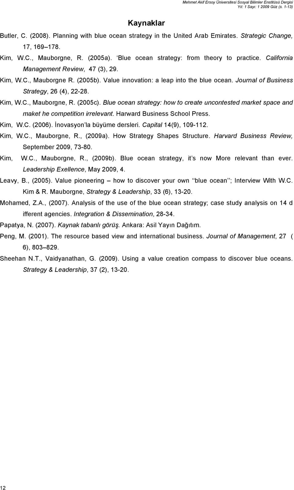 Value innovation: a leap into the blue ocean. Journal of Business Strategy, 26 (4), 22-28. Kim, W.C., Mauborgne, R. (2005c).