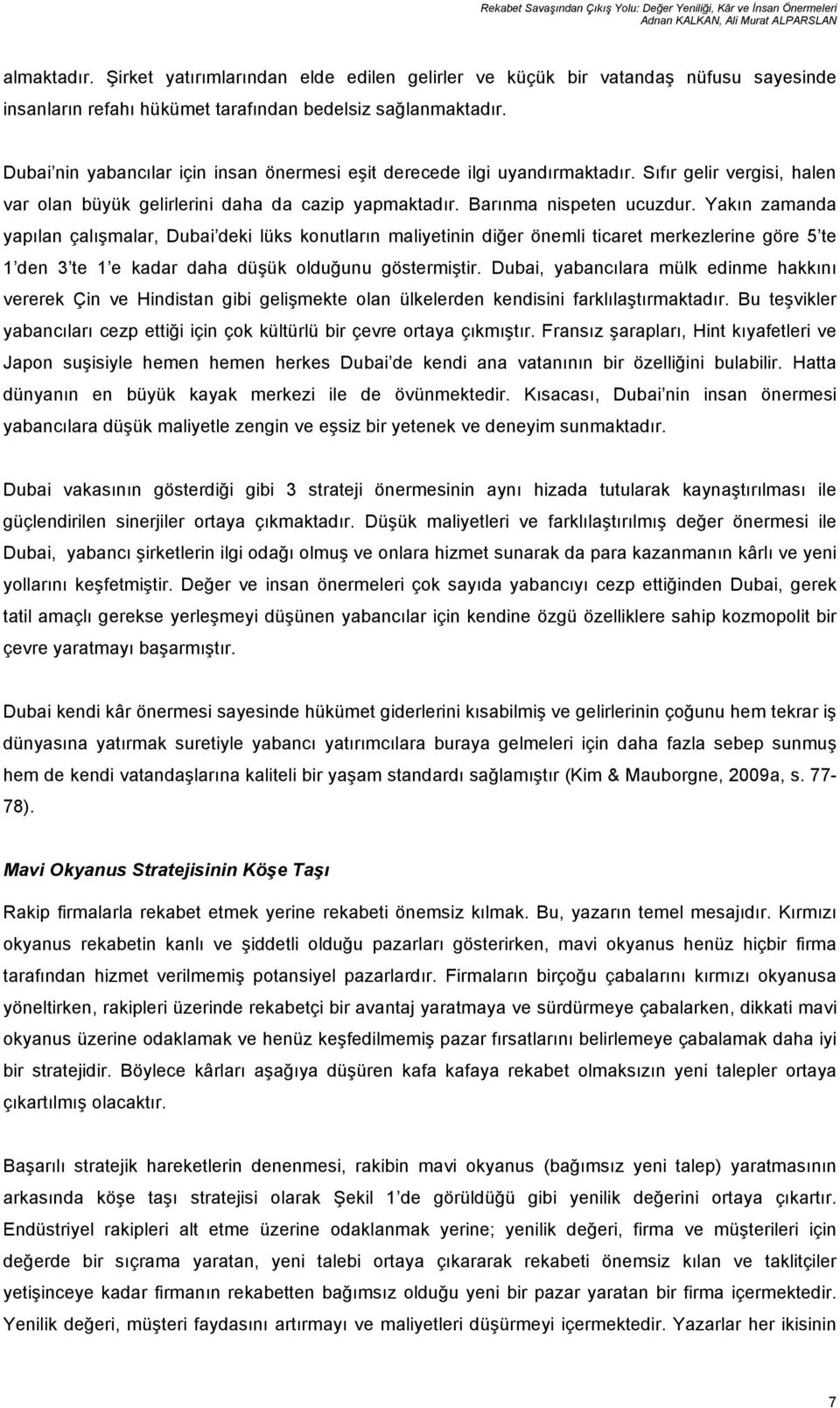 Dubai nin yabancılar için insan önermesi eşit derecede ilgi uyandırmaktadır. Sıfır gelir vergisi, halen var olan büyük gelirlerini daha da cazip yapmaktadır. Barınma nispeten ucuzdur.