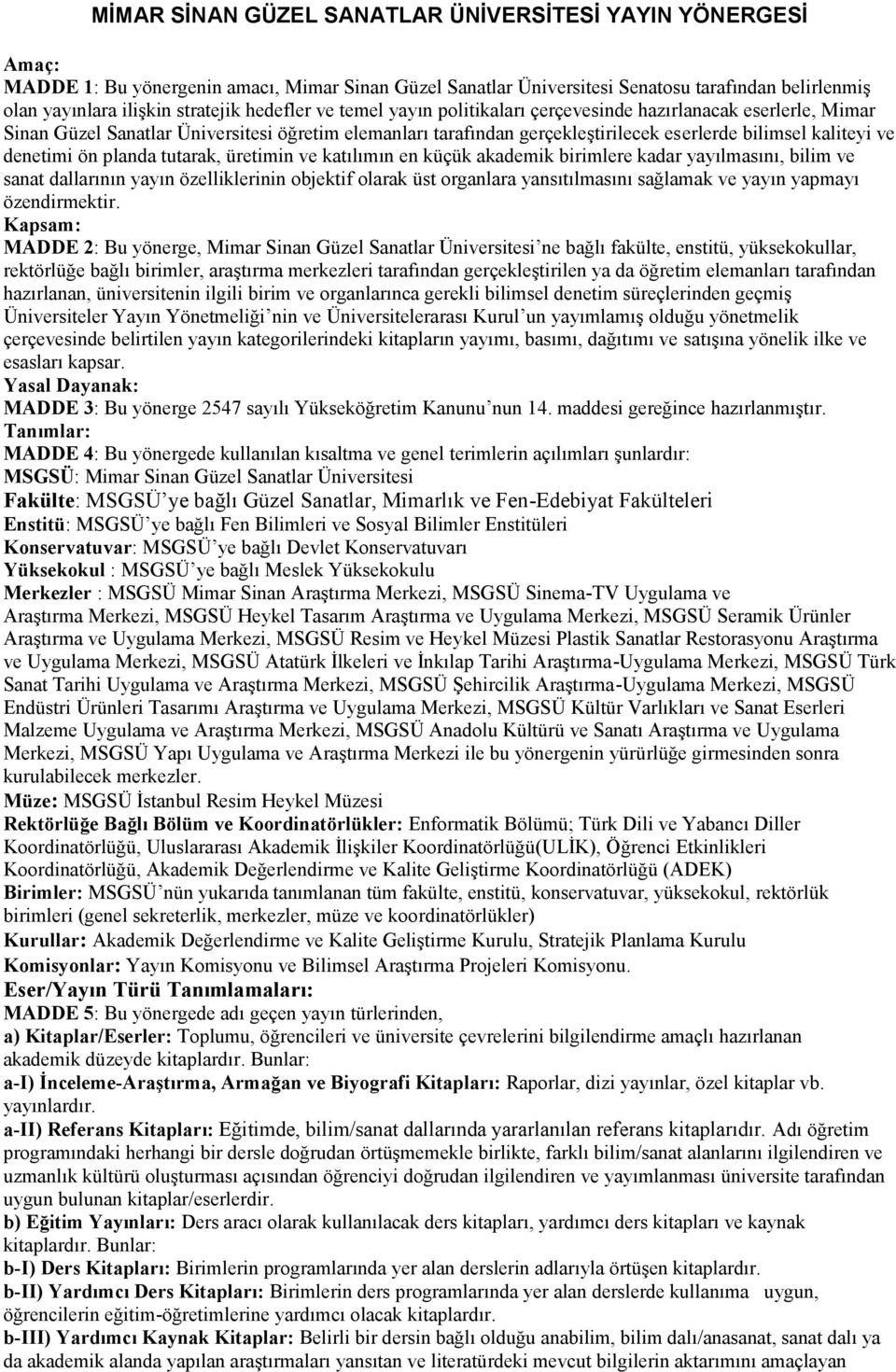 denetimi ön planda tutarak, üretimin ve katılımın en küçük akademik birimlere kadar yayılmasını, bilim ve sanat dallarının yayın özelliklerinin objektif olarak üst organlara yansıtılmasını sağlamak