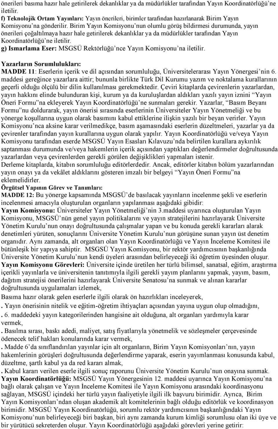 Birim Yayın Komisyonu nun olumlu görüş bildirmesi durumunda, yayın önerileri çoğaltılmaya hazır hale getirilerek dekanlıklar ya da müdürlükler tarafından Yayın Koordinatörlüğü ne iletilir.