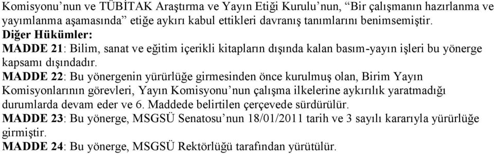 MADDE 22: Bu yönergenin yürürlüğe girmesinden önce kurulmuş olan, Birim Yayın Komisyonlarının görevleri, Yayın Komisyonu nun çalışma ilkelerine aykırılık yaratmadığı durumlarda