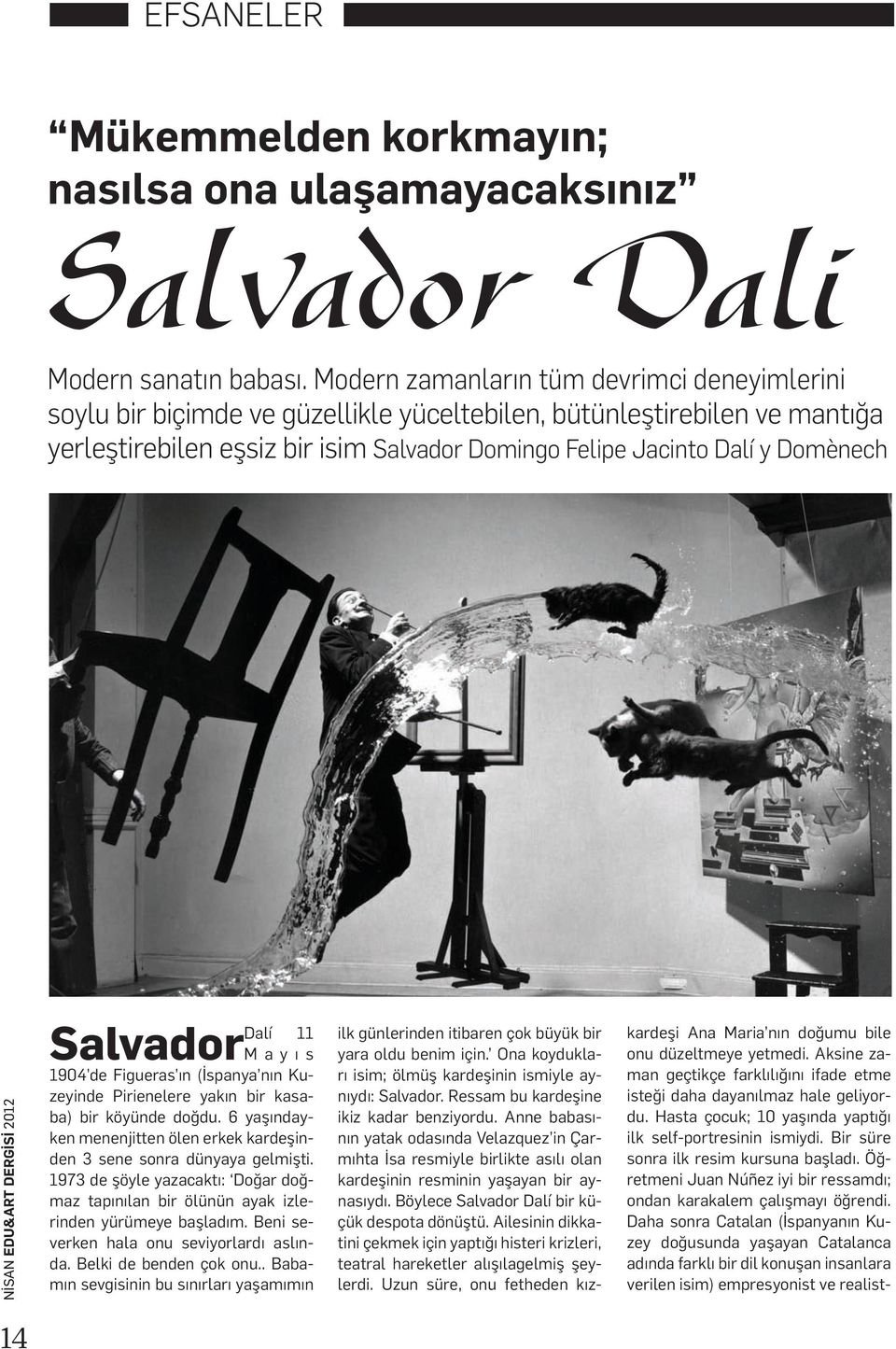 nisan edu&art dergisi 2012 Salvador Dalí 11 M a y ı s 1904 de Figueras ın (İspanya nın Kuzeyinde Pirienelere yakın bir kasaba) bir köyünde doğdu.