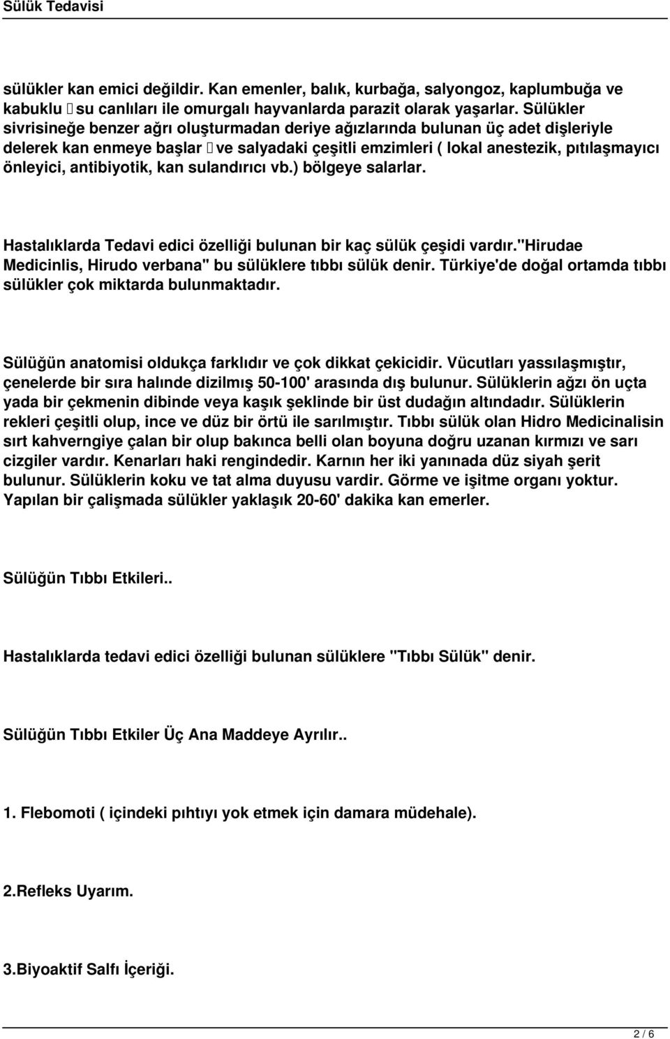 antibiyotik, kan sulandırıcı vb.) bölgeye salarlar. Hastalıklarda Tedavi edici özelliği bulunan bir kaç sülük çeşidi vardır.''hirudae Medicinlis, Hirudo verbana'' bu sülüklere tıbbı sülük denir.