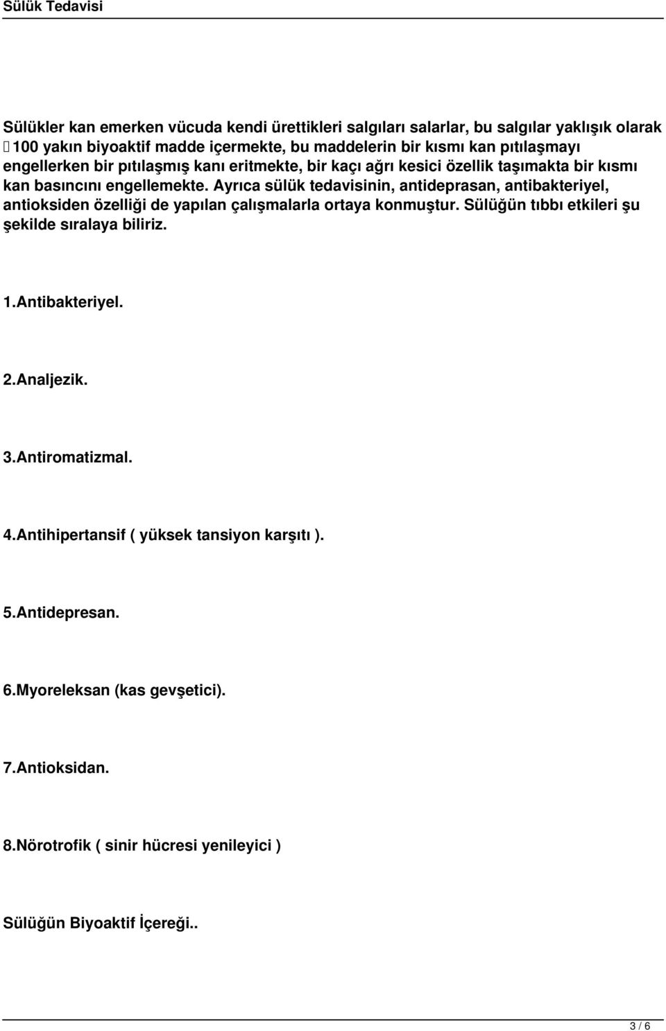 Ayrıca sülük tedavisinin, antideprasan, antibakteriyel, antioksiden özelliği de yapılan çalışmalarla ortaya konmuştur. Sülüğün tıbbı etkileri şu şekilde sıralaya biliriz. 1.