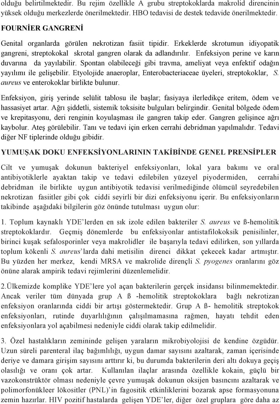 Enfeksiyon perine ve karın duvarına da yayılabilir. Spontan olabileceği gibi travma, ameliyat veya enfektif odağın yayılımı ile gelişebilir.