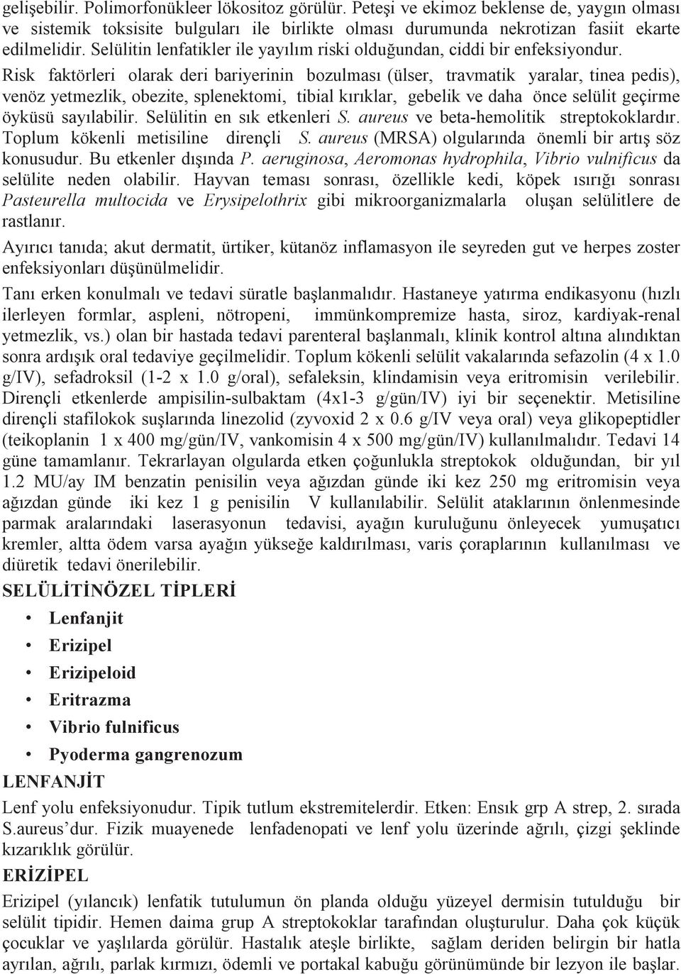 Risk faktörleri olarak deri bariyerinin bozulması (ülser, travmatik yaralar, tinea pedis), venöz yetmezlik, obezite, splenektomi, tibial kırıklar, gebelik ve daha önce selülit geçirme öyküsü