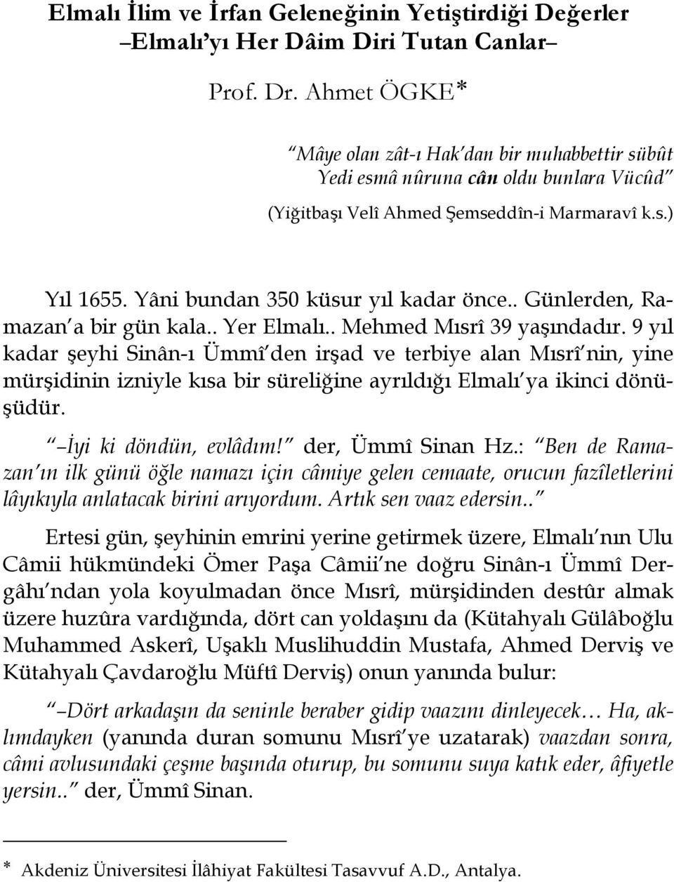 . Günlerden, Ramazan a bir gün kala.. Yer Elmalı.. Mehmed Mısrî 39 yaşındadır.