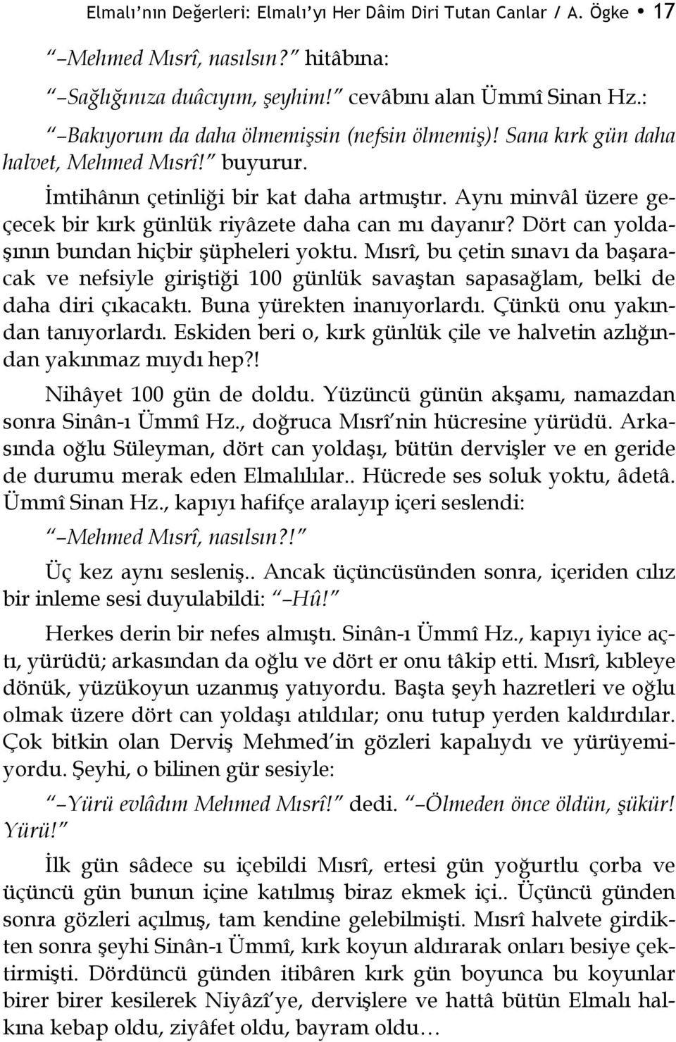 Aynı minvâl üzere geçecek bir kırk günlük riyâzete daha can mı dayanır? Dört can yoldaşının bundan hiçbir şüpheleri yoktu.