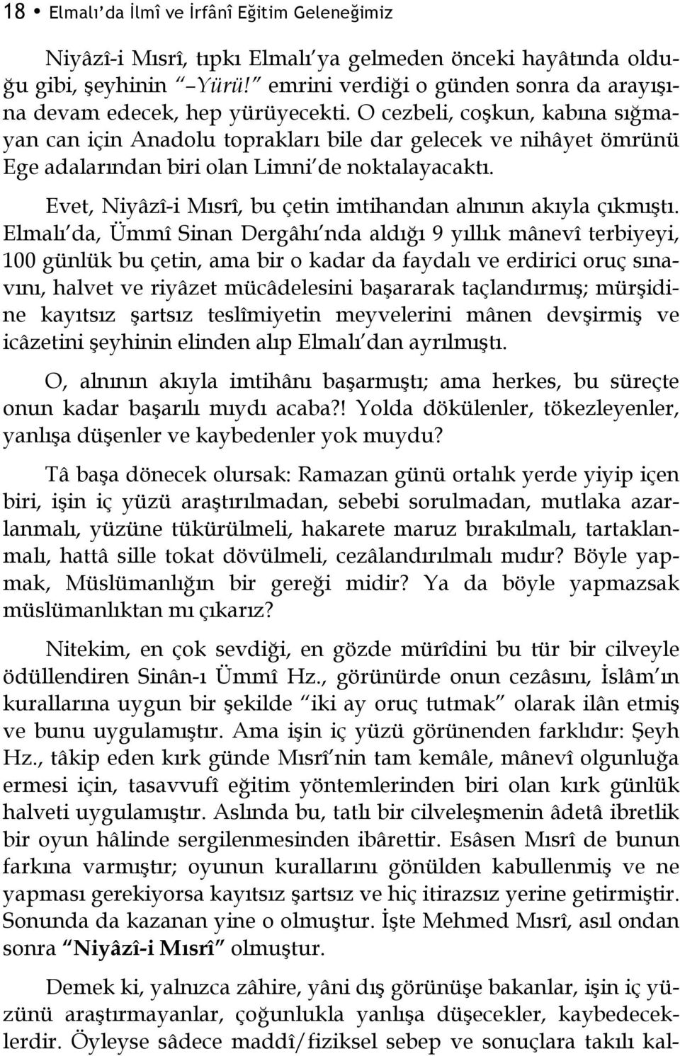 O cezbeli, coşkun, kabına sığmayan can için Anadolu toprakları bile dar gelecek ve nihâyet ömrünü Ege adalarından biri olan Limni de noktalayacaktı.