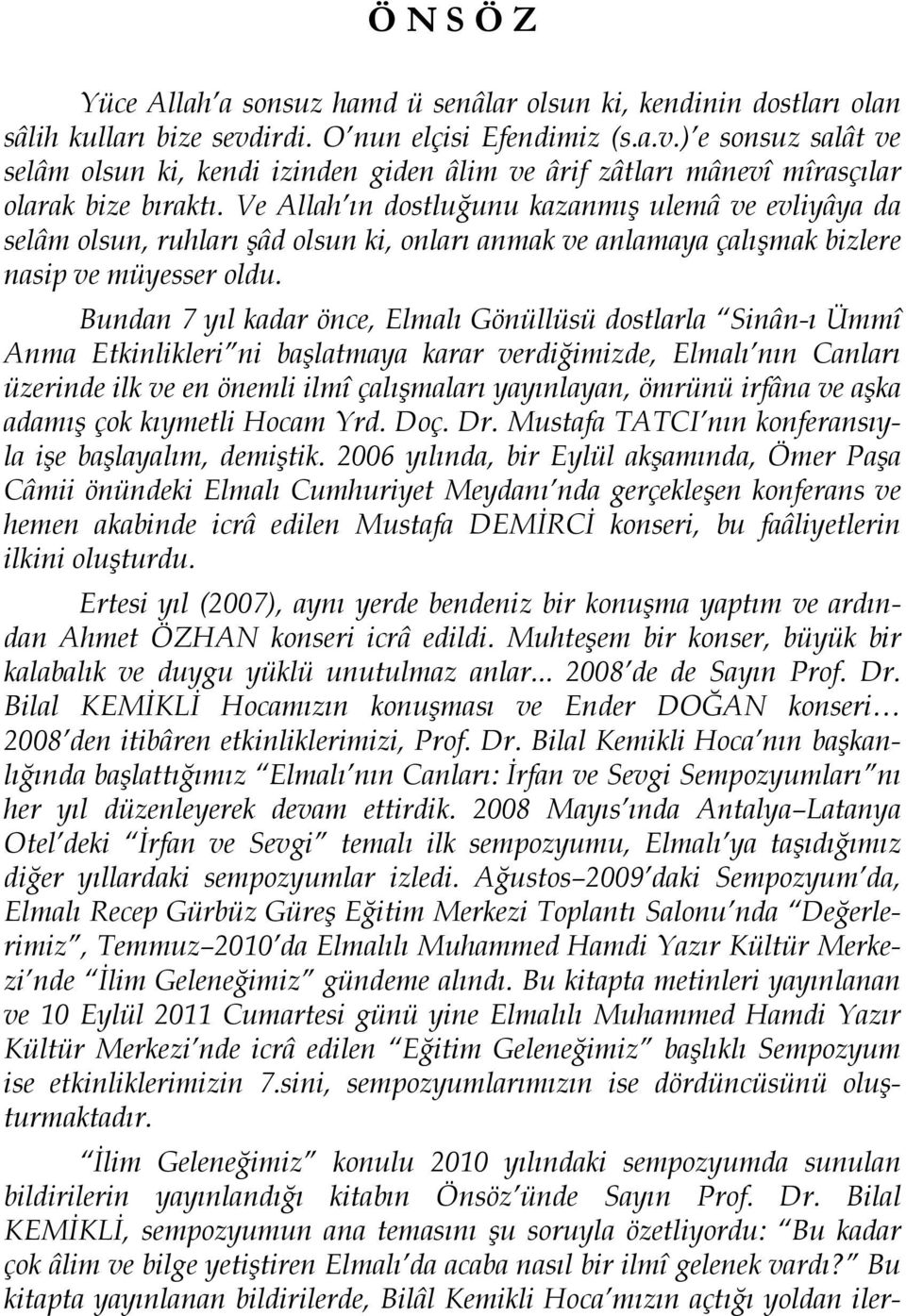 Ve Allah ın dostluğunu kazanmış ulemâ ve evliyâya da selâm olsun, ruhları şâd olsun ki, onları anmak ve anlamaya çalışmak bizlere nasip ve müyesser oldu.