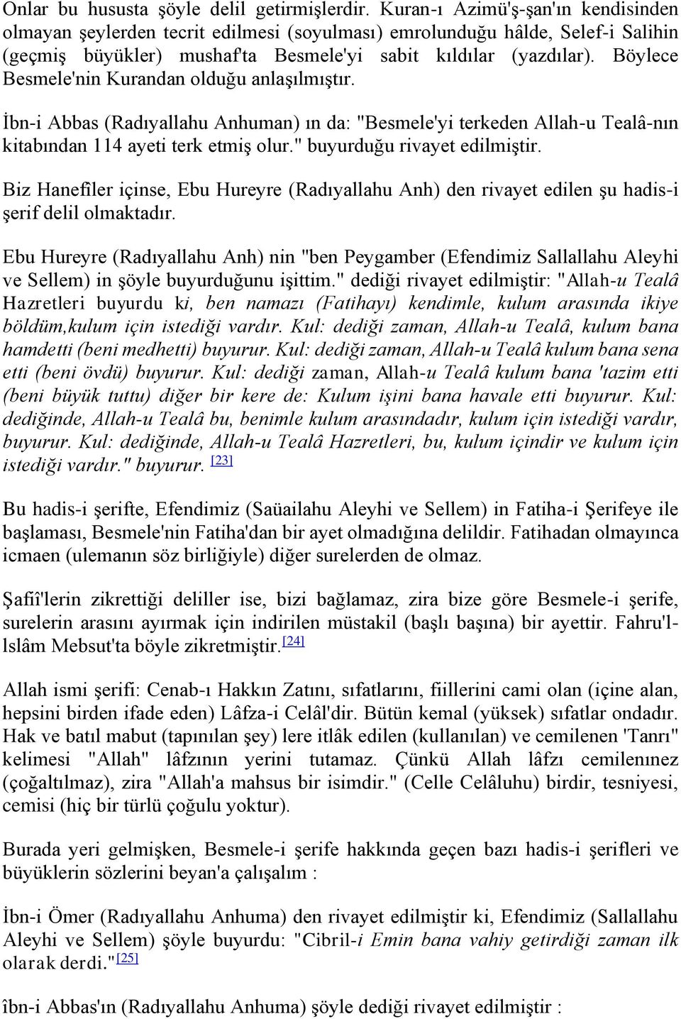 Böylece Besmele'nin Kurandan olduğu anlaşılmıştır. İbn-i Abbas (Radıyallahu Anhuman) ın da: "Besmele'yi terkeden Allah-u Tealâ-nın kitabından 114 ayeti terk etmiş olur." buyurduğu rivayet edilmiştir.