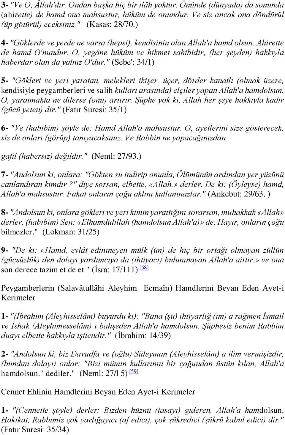 " (Sebe': 34/1) 5- "Gökleri ve yeri yaratan, melekleri ikişer, üçer, dörder kanatlı (olmak üzere, kendisiyle peygamberleri ve salih kulları arasında) elçiler yapan Allah'a hamdolsun.