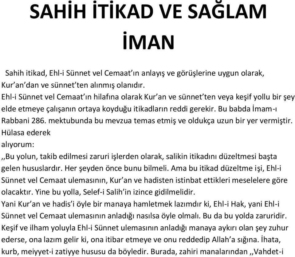 mektubunda bu mevzua temas etmiş ve oldukça uzun bir yer vermiştir. Hülasa ederek alıyorum:,,bu yolun, takib edilmesi zaruri işlerden olarak, salikin itikadını düzeltmesi başta gelen hususlardır.