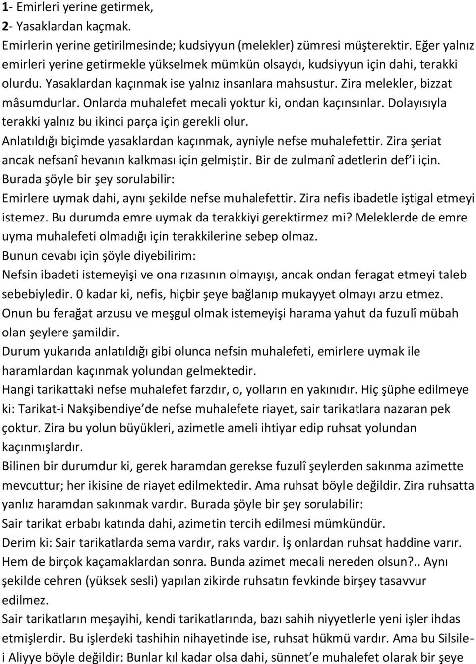 Onlarda muhalefet mecali yoktur ki, ondan kaçınsınlar. Dolayısıyla terakki yalnız bu ikinci parça için gerekli olur. Anlatıldığı biçimde yasaklardan kaçınmak, ayniyle nefse muhalefettir.