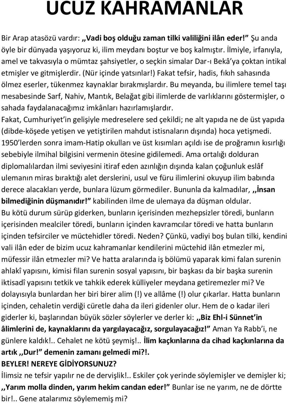 ) Fakat tefsir, hadis, fıkıh sahasında ölmez eserler, tükenmez kaynaklar bırakmışlardır.