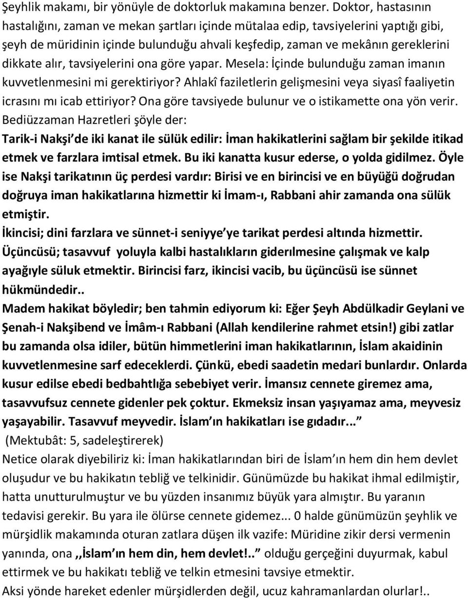 tavsiyelerini ona göre yapar. Mesela: İçinde bulunduğu zaman imanın kuvvetlenmesini mi gerektiriyor? Ahlakî faziletlerin gelişmesini veya siyasî faaliyetin icrasını mı icab ettiriyor?