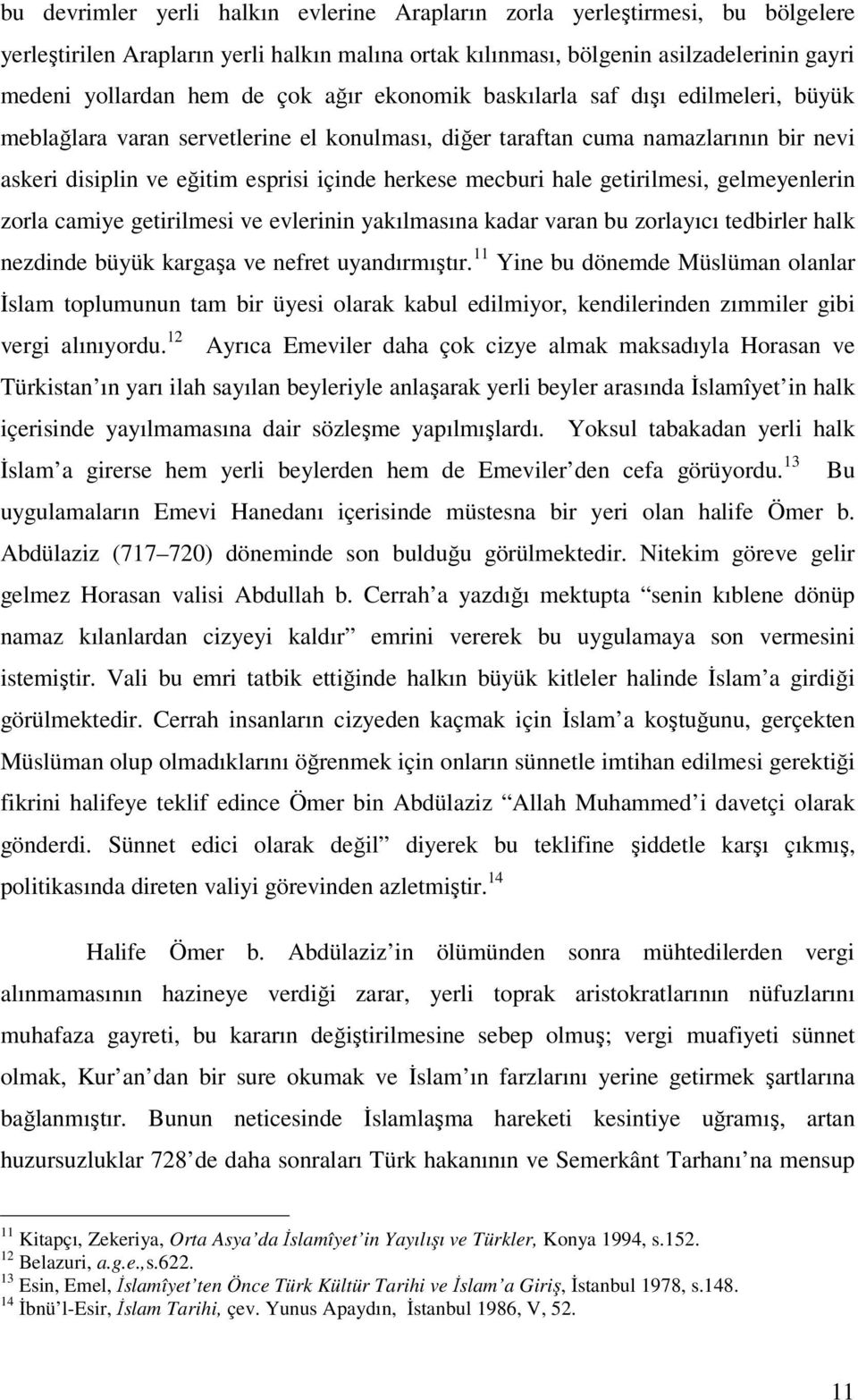 getirilmesi, gelmeyenlerin zorla camiye getirilmesi ve evlerinin yakılmasına kadar varan bu zorlayıcı tedbirler halk nezdinde büyük kargaşa ve nefret uyandırmıştır.