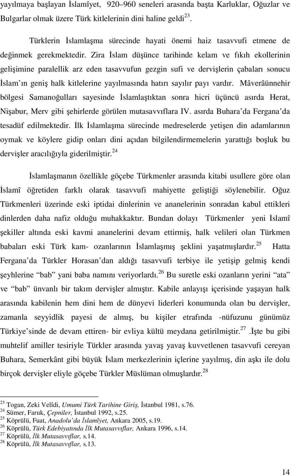 Zira İslam düşünce tarihinde kelam ve fıkıh ekollerinin gelişimine paralellik arz eden tasavvufun gezgin sufi ve dervişlerin çabaları sonucu İslam ın geniş halk kitlelerine yayılmasında hatırı