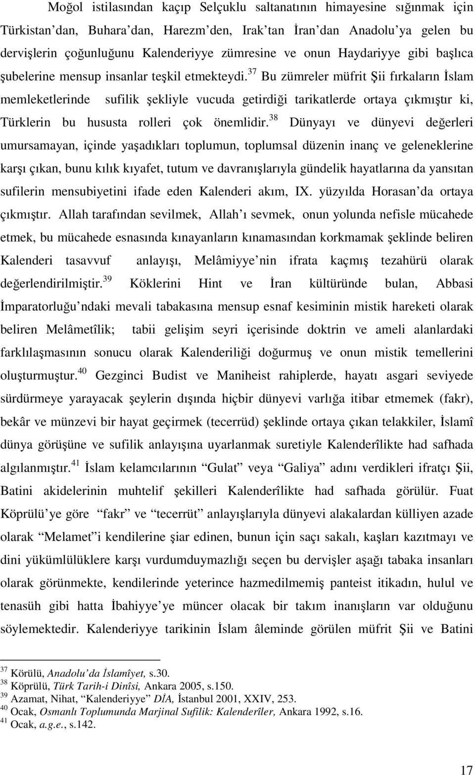 37 Bu zümreler müfrit Şii fırkaların İslam memleketlerinde sufilik şekliyle vucuda getirdiği tarikatlerde ortaya çıkmıştır ki, Türklerin bu hususta rolleri çok önemlidir.