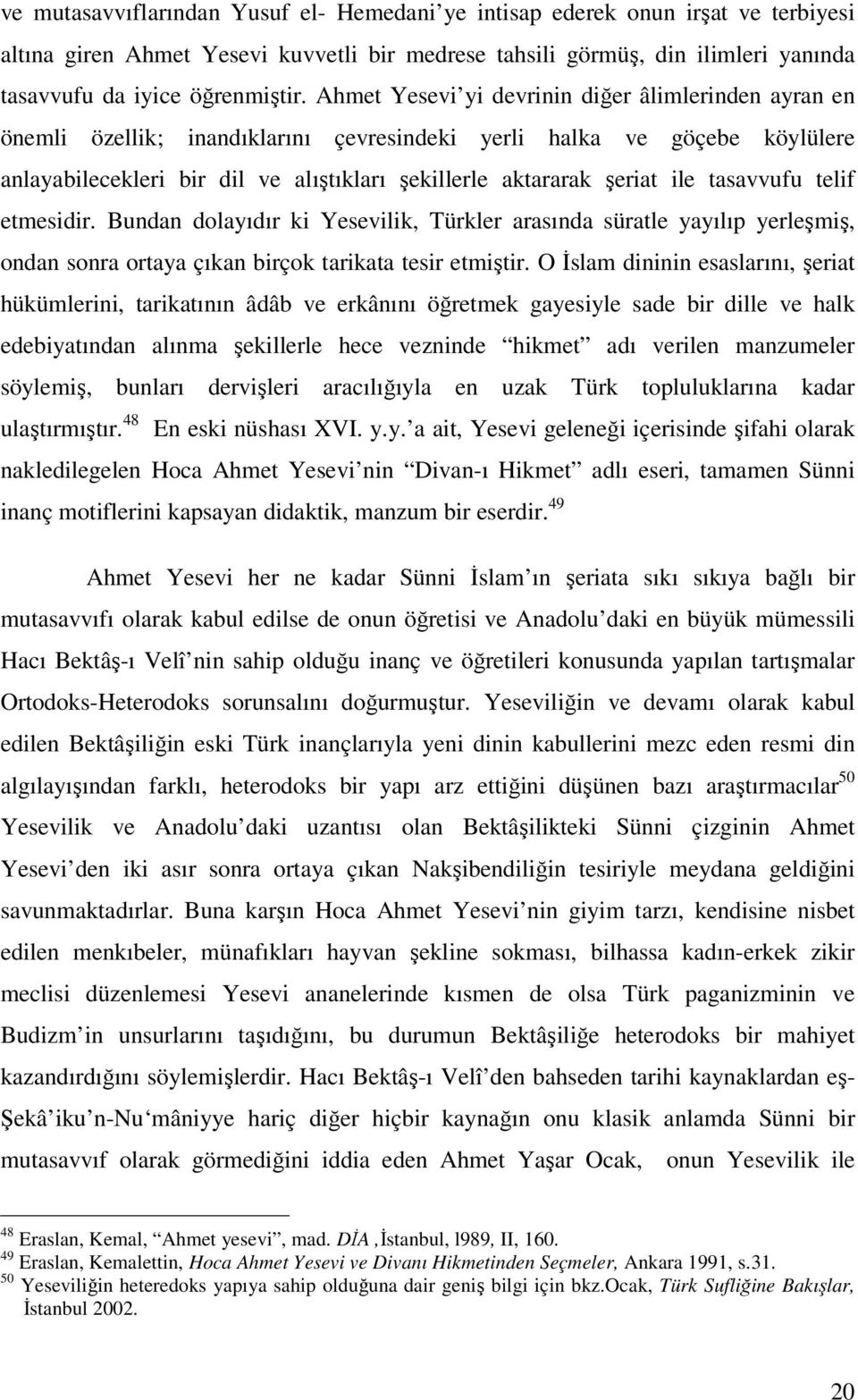 ile tasavvufu telif etmesidir. Bundan dolayıdır ki Yesevilik, Türkler arasında süratle yayılıp yerleşmiş, ondan sonra ortaya çıkan birçok tarikata tesir etmiştir.