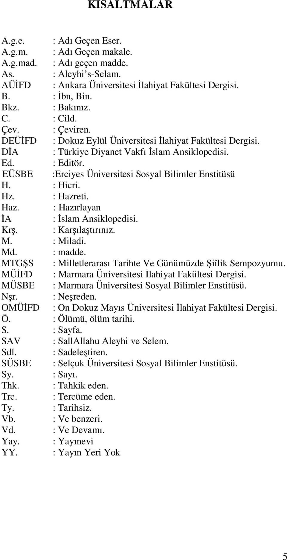 EÜSBE :Erciyes Üniversitesi Sosyal Bilimler Enstitüsü H. : Hicri. Hz. : Hazreti. Haz. : Hazırlayan İA : İslam Ansiklopedisi. Krş. : Karşılaştırınız. M. : Miladi. Md. : madde.