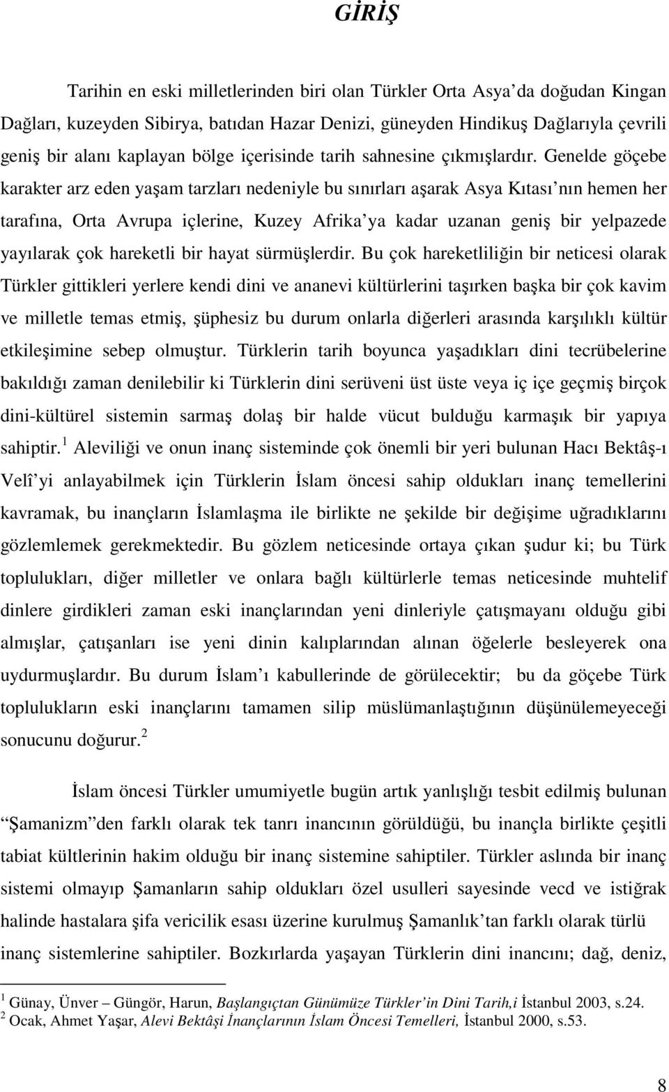 Genelde göçebe karakter arz eden yaşam tarzları nedeniyle bu sınırları aşarak Asya Kıtası nın hemen her tarafına, Orta Avrupa içlerine, Kuzey Afrika ya kadar uzanan geniş bir yelpazede yayılarak çok