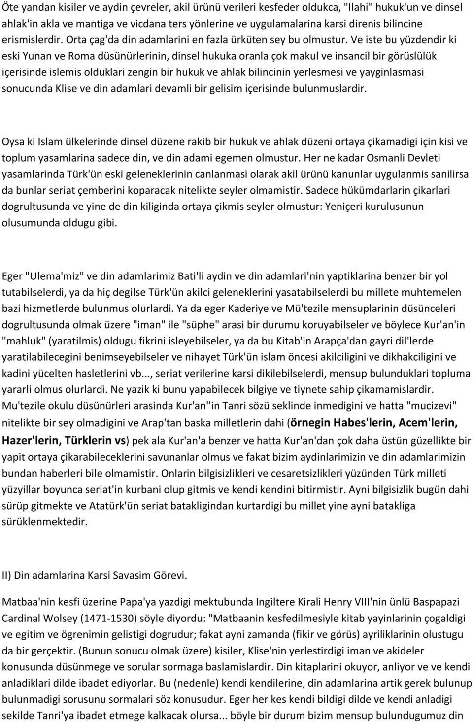 Ve iste bu yüzdendir ki eski Yunan ve Roma düsünürlerinin, dinsel hukuka oranla çok makul ve insancil bir görüslülük içerisinde islemis olduklari zengin bir hukuk ve ahlak bilincinin yerlesmesi ve