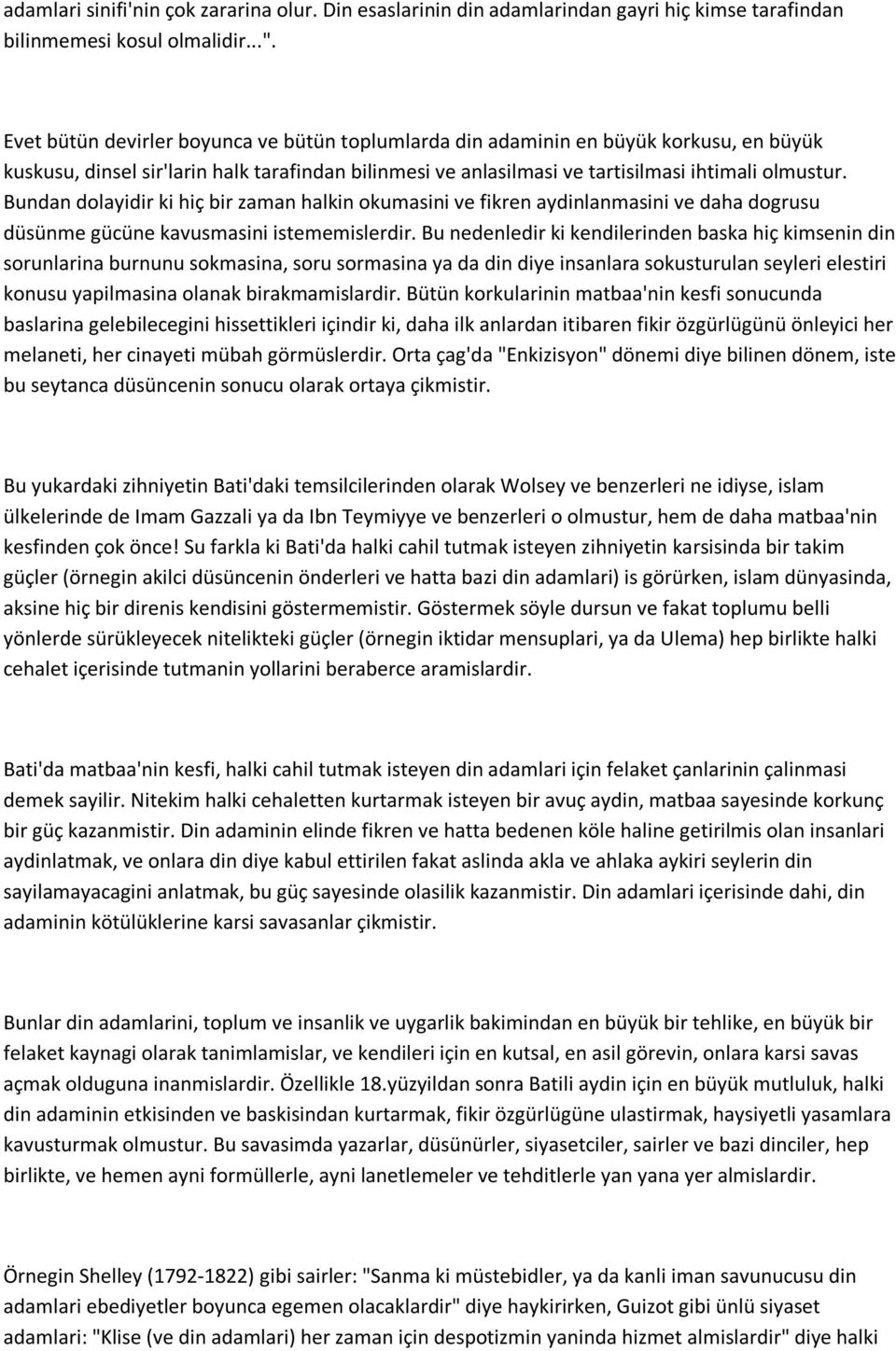 Bundan dolayidir ki hiç bir zaman halkin okumasini ve fikren aydinlanmasini ve daha dogrusu düsünme gücüne kavusmasini istememislerdir.