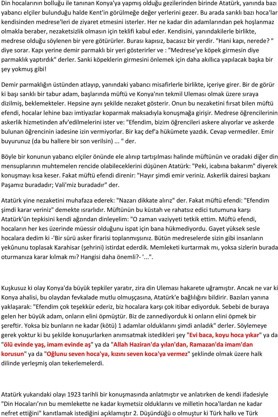 Kendisini, yanındakilerle birlikte, medrese olduğu söylenen bir yere götürürler. Burası kapısız, bacasız bir yerdir. "Hani kapı, nerede? " diye sorar.