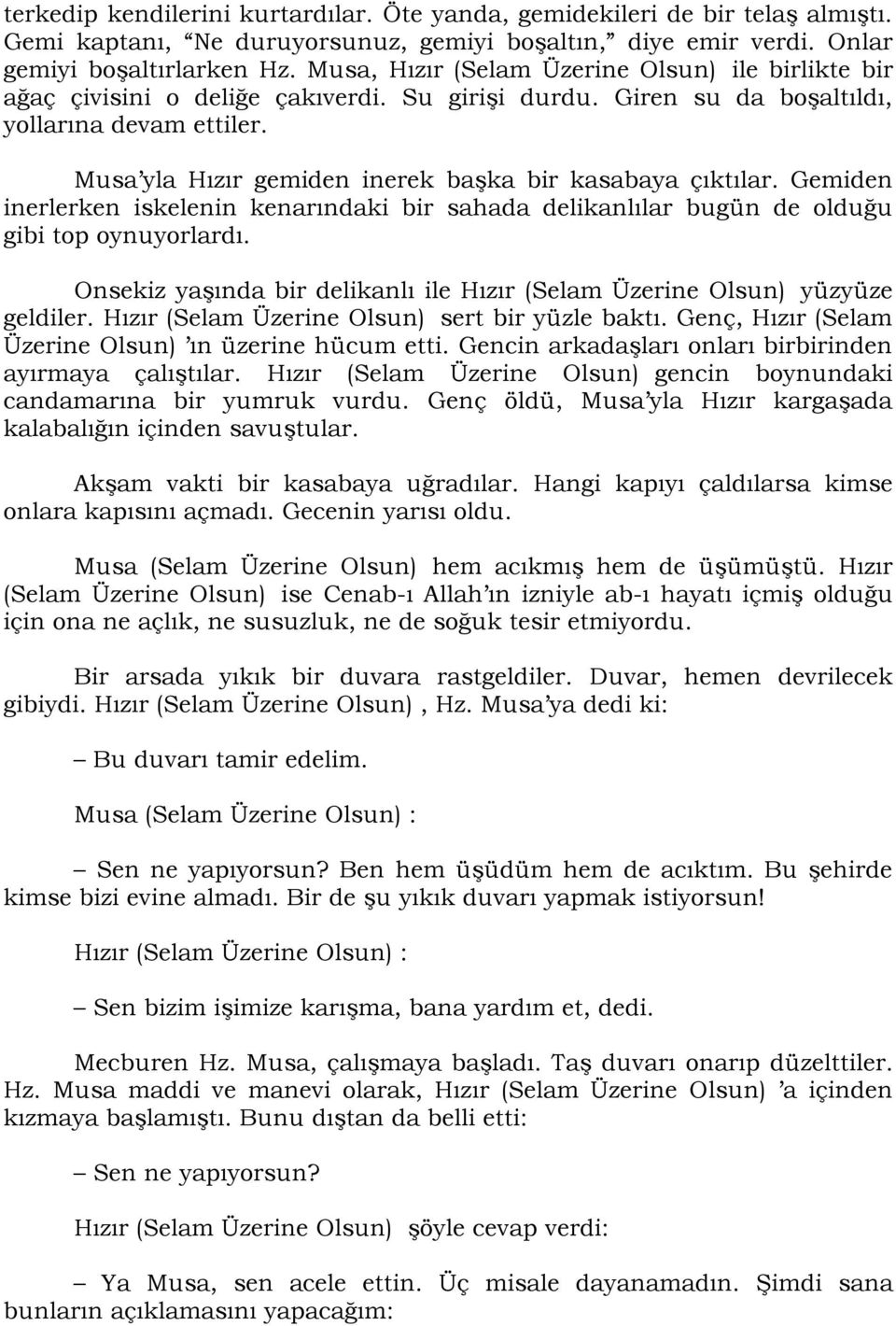 Musa yla Hızır gemiden inerek baģka bir kasabaya çıktılar. Gemiden inerlerken iskelenin kenarındaki bir sahada delikanlılar bugün de olduğu gibi top oynuyorlardı.